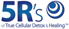 The 5R's of True Cellular Detox & Healing